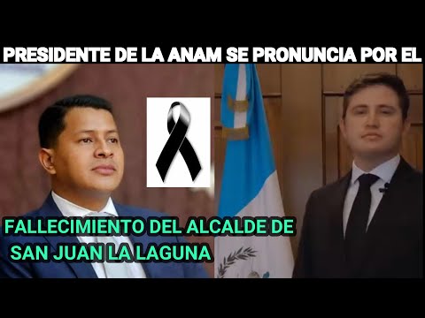 PRESIDENTE DE LA ANAM SE PRONUNCIA POR EL F4LLECIMI3NTO DEL ALCALDE DE SAN JUAN LA LAGUNA,G UATEMALA
