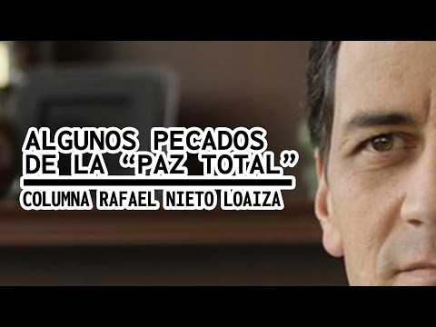 ALGUNOS PECADOS DE LA PAZ TOTAL  Columna Rafael Nieto Loaiza