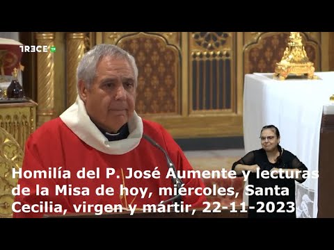 Homilía del P. José Aumente y lecturas de hoy, miércoles, Santa Cecilia, virgen y mártir, 22-11-2023