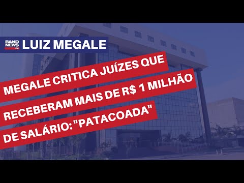 Megale critica juízes que receberam mais de R$ 1 milhão de salário: Patacoada
