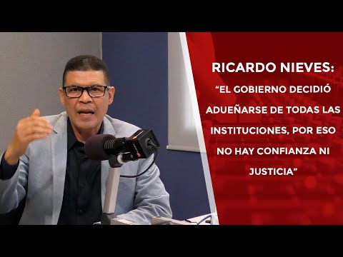 Ricardo Nieves: “El gobierno decidió adueñarse de las instituciones
