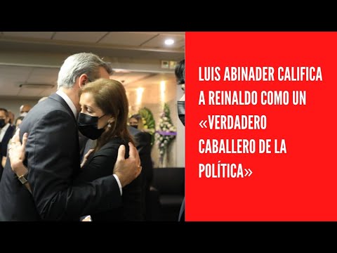 Luis Abinader califica a Reinaldo como un «verdadero caballero de la política»