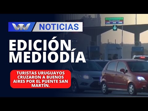 Edición Mediodía 02/01 | Turistas uruguayos cruzan a Buenos Aires por el puente San Martín