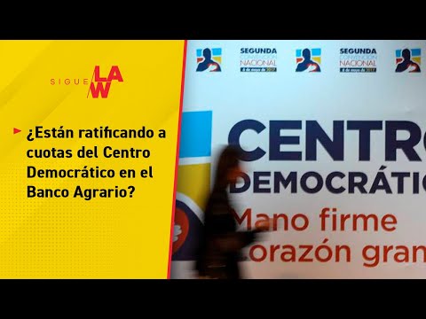 ¿Están ratificando a cuotas del Centro Democrático en el Banco Agrario?