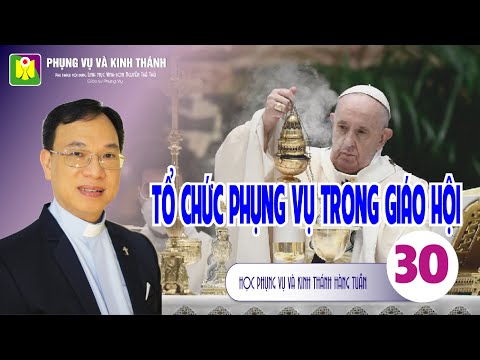 Bài số 30:TỔ CHỨC PHỤNG VỤ TRONG GIÁO HỘI - Lm. Vinh Sơn Nguyễn Thế Thủ
