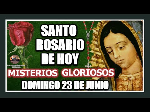 SANTO ROSARIO DE HOY A LA VIRGEN DE GUADALUPE : MISTERIOS GLORIOSOS DOMINGO 23 DE JUNIO DE 2024.