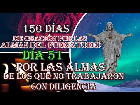 150 DÍAS DE ORACIÓN POR LAS ALMAS DEL PURGATORIO, DÍA 51, POR LOS QUE NO TRABAJARON CON DILIGENCIA