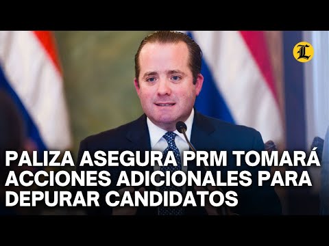 PALIZA ASEGURA PRM TOMARÁ ACCIONES ADICIONALES PARA DEPURAR CANDIDATOS