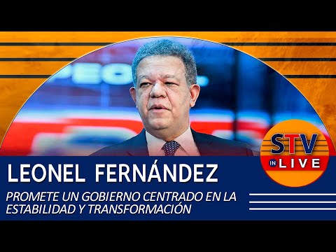 LEONEL FERNÁNDEZ PROMETE UN GOBIERNO CENTRADO EN LA ESTABILIDAD Y TRANSFORMACIÓN