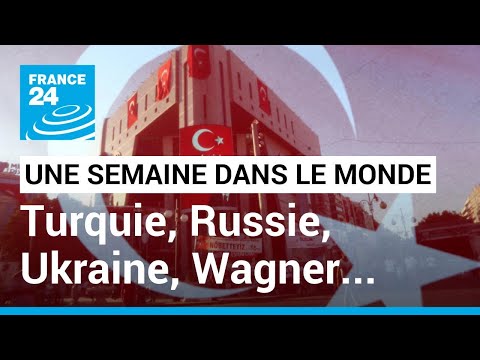 UNE SEMAINE DANS LE MONDE - Turquie, Russie, Ukraine, groupe Wagner, Arabie Saoudite • FRANCE 24