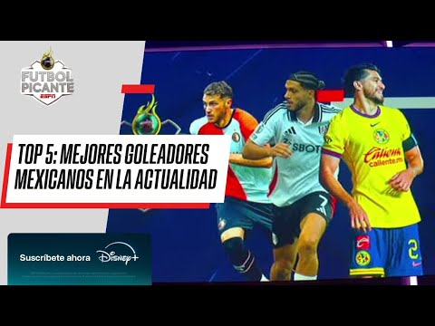 FUTBOL PICANTE | ¿Quiénes son los mejores delanteros mexicanos del momento?