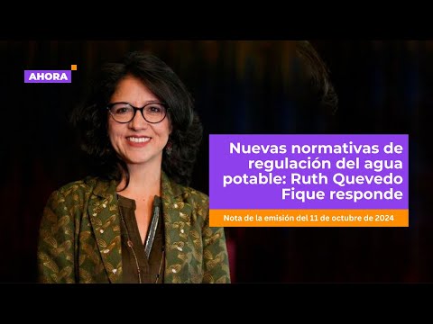 Nuevas normativas de regulación del agua potable: Ruth Quevedo Fique responde