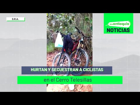 Hurtan y secuestran a ciclistas en el Cerro Telesillas - Teleantioquia Noticias