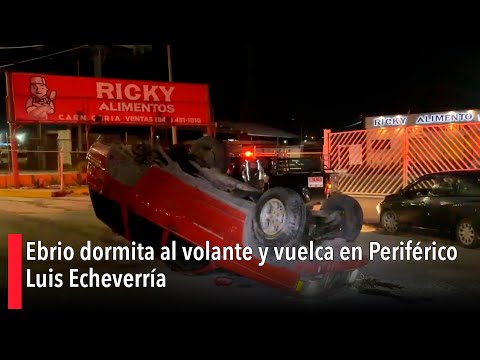 Ebrio dormita al volante y vuelca en Perife?rico Luis Echeverri?a