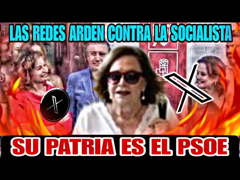 LAS REDES SOCIALES ESTALLAN CONTRA LA SOCIALISTA Y SU PATRIA, LA PSOE