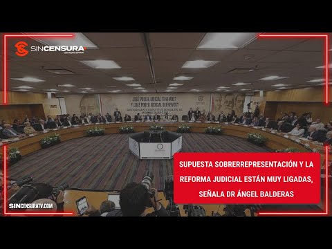 Supuesta #SOBRERREPRESENTACIÓN y la #ReformaJudicial están muy LIGADAS, señala Dr. Ángel Balderas