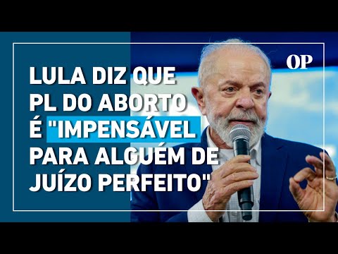PL do aborto: Lula afirma que ideia é impensável para alguém de juízo perfeito