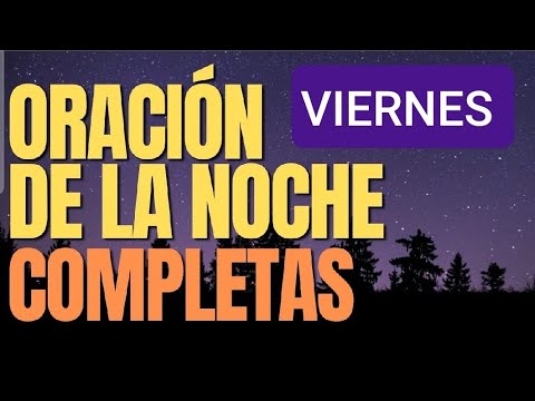 COMPLETAS.  VIERNES 18 OCTUBRE/24. ORACIÓN DE LA NOCHE.  LITURGIA DE LAS HORAS