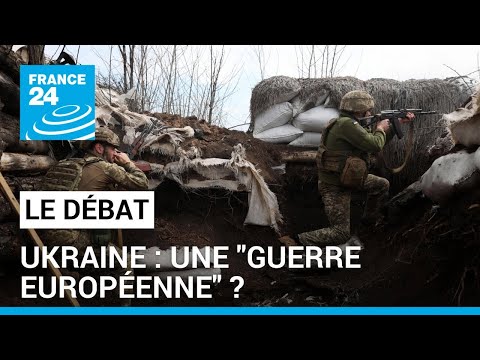 Le Débat - Ukraine : une guerre européenne? • FRANCE 24