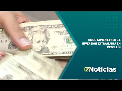 Sigue aumentando la inversión extranjera en Medellín - Teleantioquia Noticias