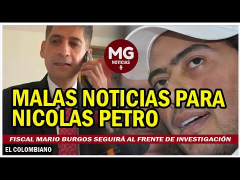 MALAS NOTICIAS PARA NICOLAS PETRO  Fiscal Mario Burgos seguirá al frente de investigación