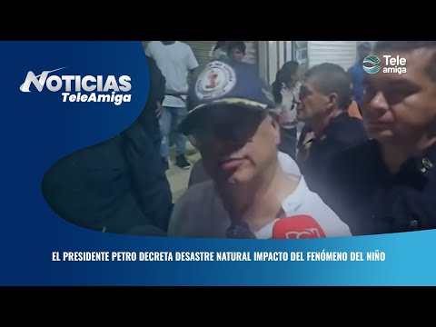 El presidente Petro decreta desastre natural impacto del fenómeno del Niño - Noticias Teleamiga