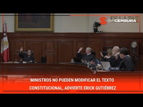 #MINISTROS no pueden modificar el texto constitucional, advierte #ErickGutierrez