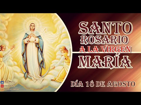 SANTO ROSARIO A LA VIRGEN MARÍA 18 de agosto