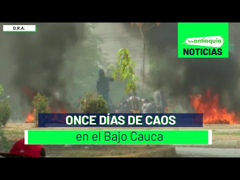 Once días de caos en el Bajo Cauca - Teleantioquia Noticias