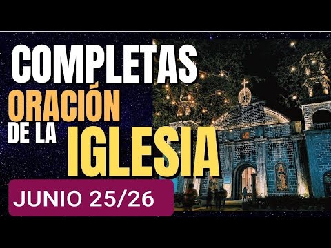 ? COMPLETAS. MARTES 25 DE JUNIO /26. ORACIÓN DE LA NOCHE.  LITURGIA DE LAS HORAS ?