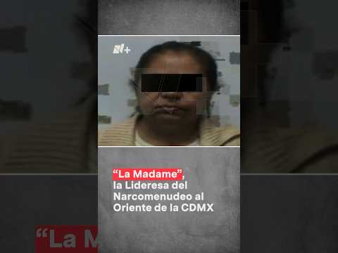 María de Lourdes “N” alias “La Madame”, la mujer que liderea el narcomenudeo al oriente de la CDMX