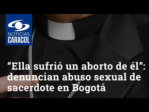 “Ella sufrió un aborto de él”: denuncian abuso sexual de sacerdote en Bogotá contra dos hermanas