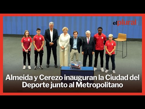 Almeida y Cerezo inauguran la Ciudad del Deporte junto al Metropolitano