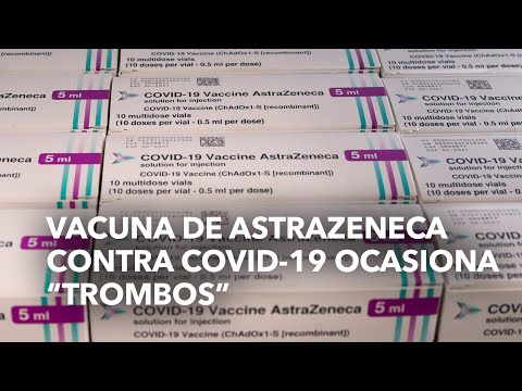 Vacuna de AstraZeneca contra Covid-19 ocasiona “trombos”