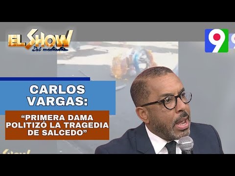 Carlos Vargas: “Primera dama politizo la tragedia de Salcedo” | El Show del Mediodía