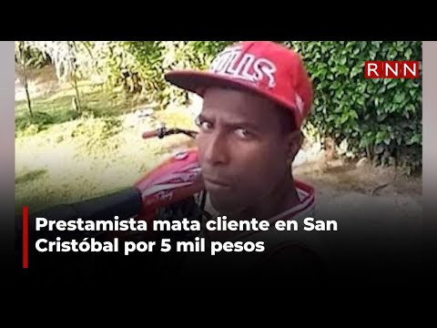 Prestamista mata cliente en San Cristóbal por 5 mil pesos