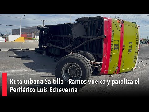 Ruta urbana Saltillo - Ramos vuelca y paraliza el Perife?rico Luis Echeverri?a