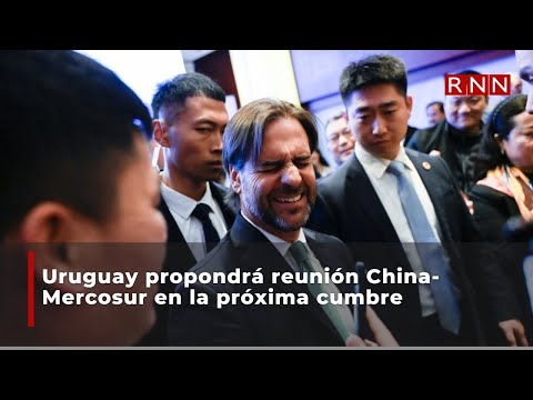Uruguay propondrá reunión China-Mercosur en la próxima cumbre