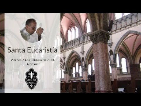 Santa Eucaristía - Padre Miguel - Viernes 23 de Febrero de 2024, 6:00PM