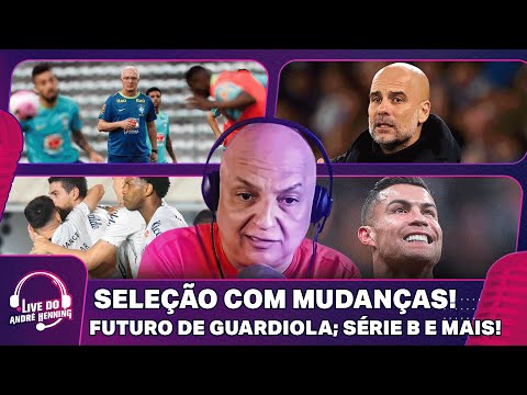 DORIVAL MEXE NA ESCALAÇÃO DA SELEÇÃO; GUARDIOLA NA INGLATERRA?; SÉRIE B E MAIS NA LIVE DO ANDRÉ