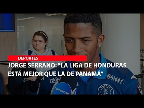 Jorge Serrano “La Liga de Honduras está mejor que la de Panamá”