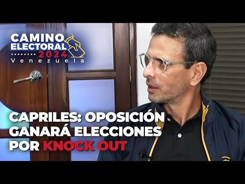 Capriles: Oposición ganará elecciones por knock out - Camino Electoral Venezuela 2024