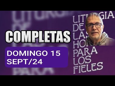 COMPLETAS.  DOMINGO 15 DE SEPTIEMBRE 2024. ORACIÓN DE LA NOCHE.  LITURGIA DE LAS HORAS