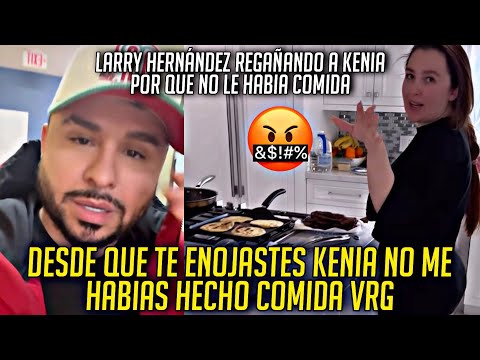 LARRY HERNÁNDEZ REGAÑANDO A KENIA DESDE QUE SE ENOJO CON EL NO LE HACIA COMIDA