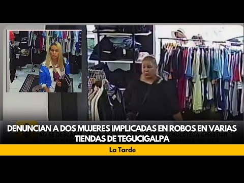 Denuncian a dos Mujeres Implicadas en Robos en Varias Tiendas de Tegucigalpa