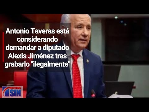 Antonio Taveras está considerando demandar a diputado Alexis Jiménez tras grabarlo ilegalmente