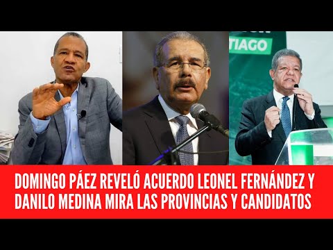 DOMINGO PÁEZ REVELÓ ACUERDO LEONEL FERNÁNDEZ Y DANILO MEDINA MIRA LAS PROVINCIAS Y CANDIDATOS