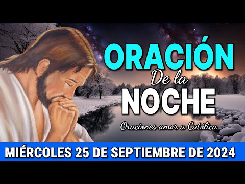 Oración de la Noche de hoy Miércoles 25 de Septiembre de 2024 - Oraciones amor a Católica