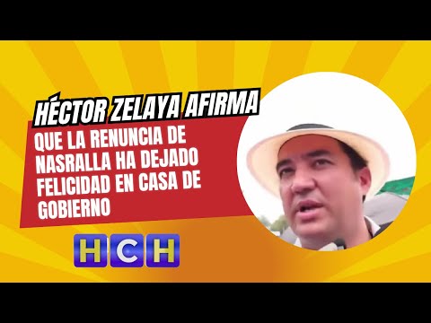 Héctor Zelaya afirma que la renuncia de Nasralla ha dejado felicidad en casa de gobierno
