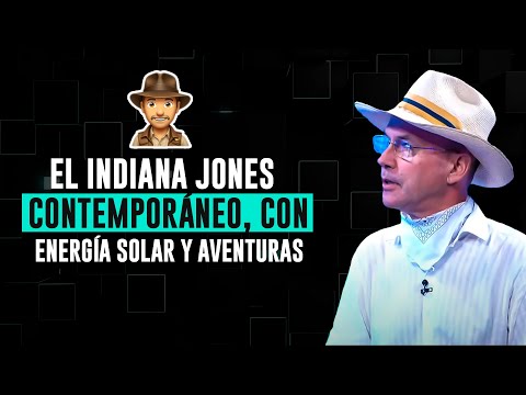 El Indiana Jones contemporáneo, con energía solar y aventuras - Tu Vozz Decide -